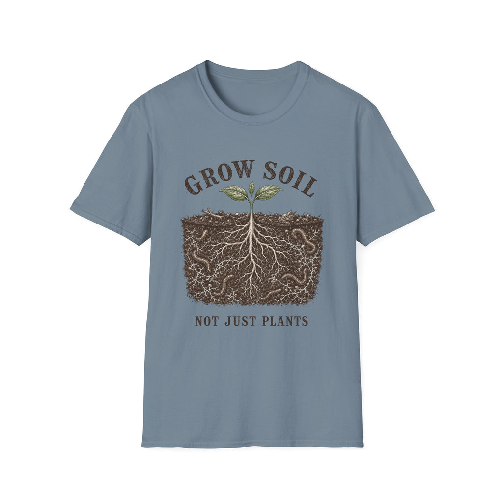 Grow Soil Not Just Plants T-Shirt