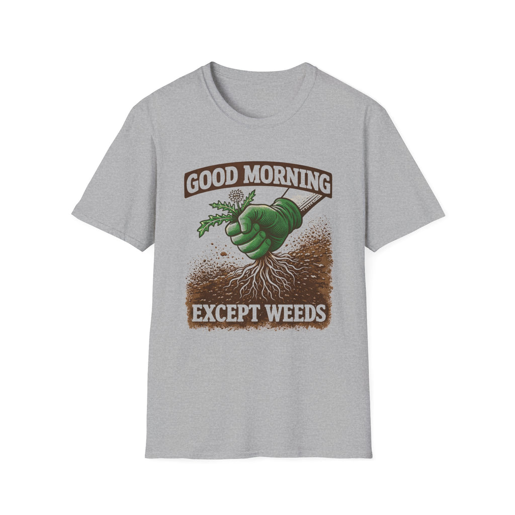 Good Morning Except Weeds T-Shirt