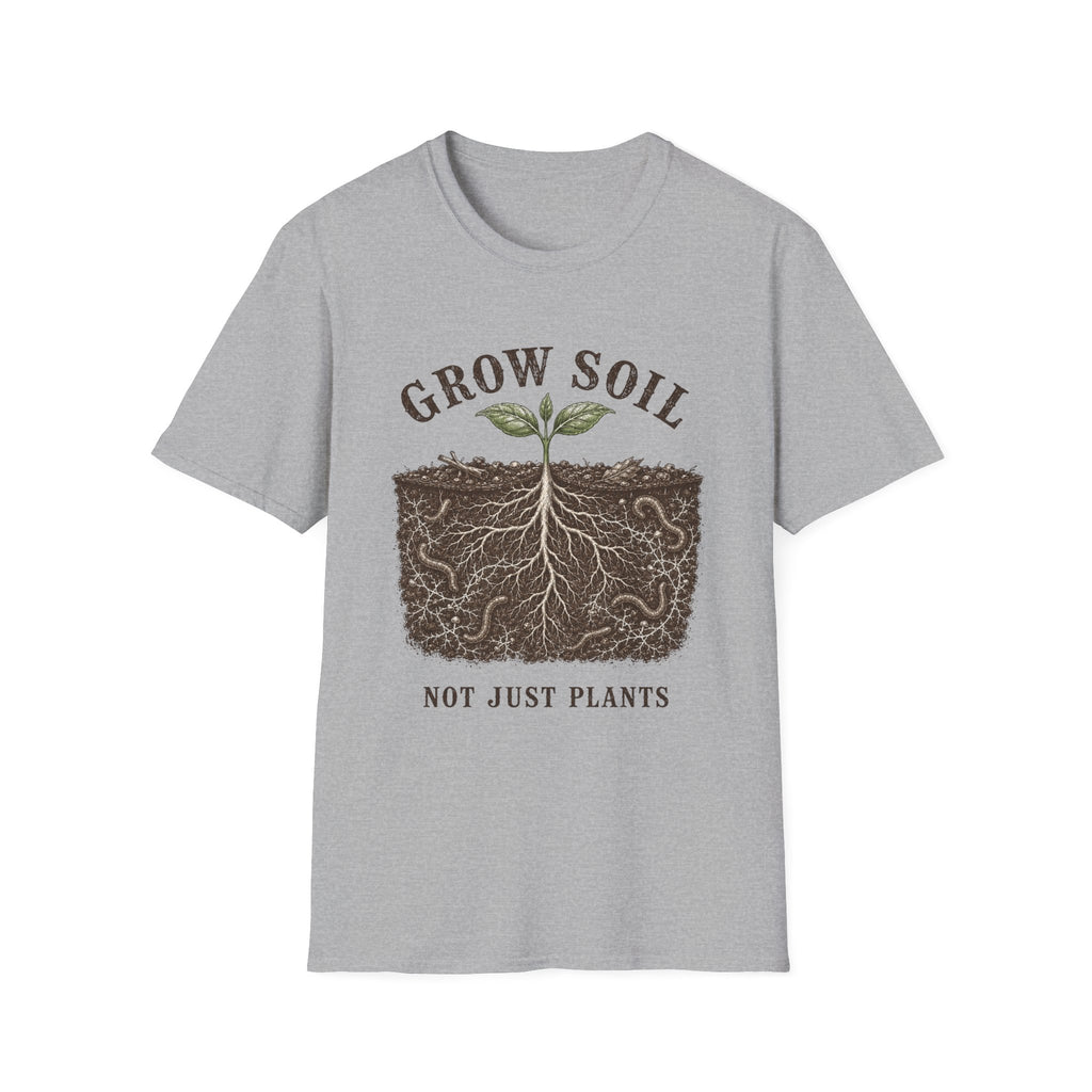 Grow Soil Not Just Plants T-Shirt
