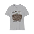Grow Soil Not Just Plants T-Shirt
