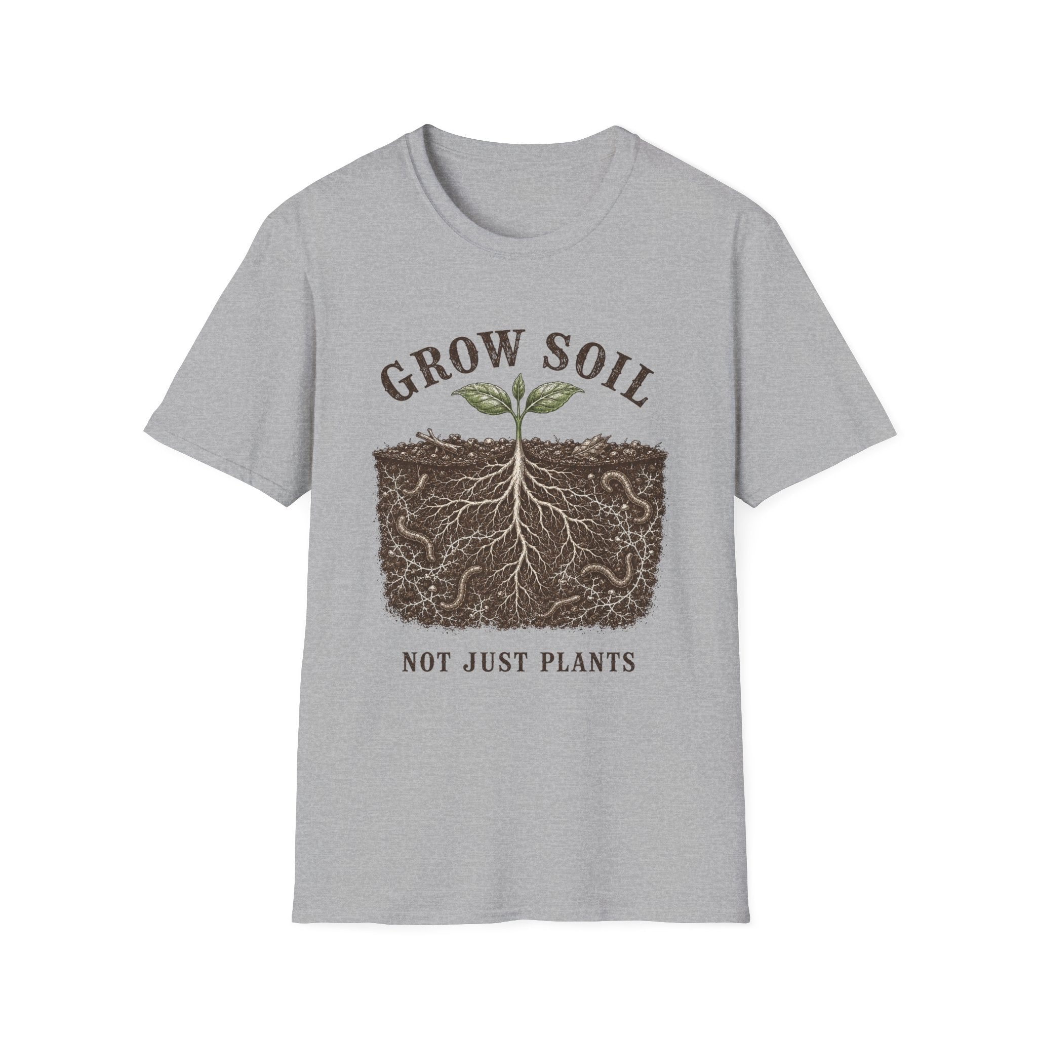 Grow Soil Not Just Plants T-Shirt
