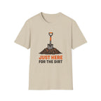 Just Here for the Dirt T-Shirt