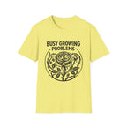 Busy Growing Problems T-Shirt