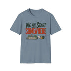 We All Start Somewhere T-Shirt