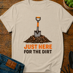 Just Here for the Dirt T-Shirt