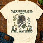 Overstimulated and Still Watering T-Shirt