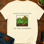 Everything Is Fine in the Garden T-Shirt