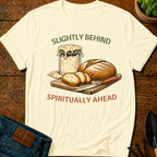 Slightly Behind Spiritually Ahead T-Shirt
