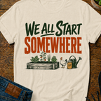 We All Start Somewhere T-Shirt