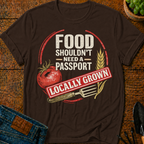 Food Shouldn’t Need a Passport Locally Grown T-Shirt