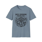 Busy Growing Problems T-Shirt