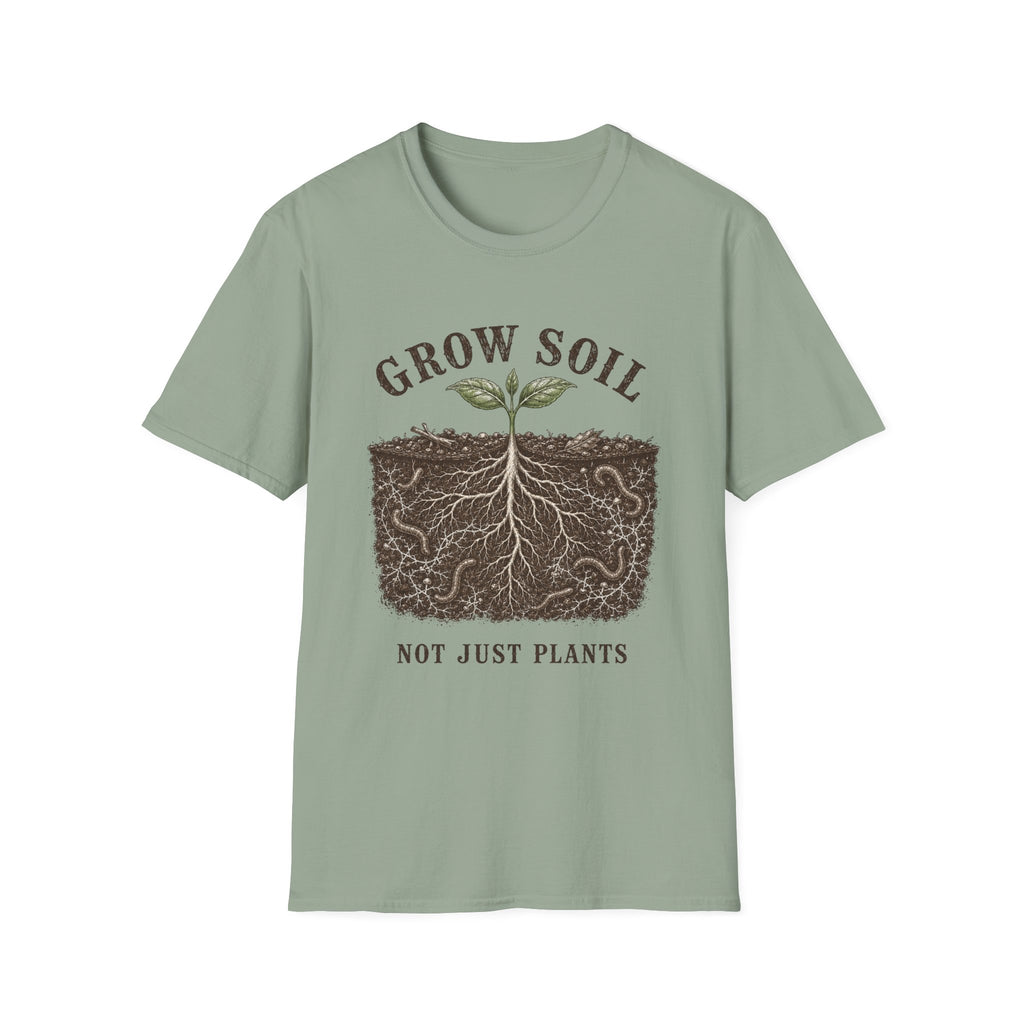 Grow Soil Not Just Plants T-Shirt