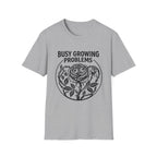 Busy Growing Problems T-Shirt