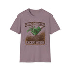 Good Morning Except Weeds T-Shirt
