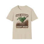 Good Morning Except Weeds T-Shirt
