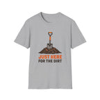 Just Here for the Dirt T-Shirt