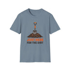 Just Here for the Dirt T-Shirt