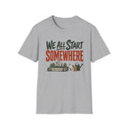 We All Start Somewhere T-Shirt