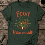 Food Is A Relationship T-Shirt