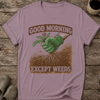 Good Morning Except Weeds T-Shirt