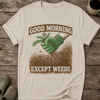 Good Morning Except Weeds T-Shirt