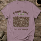 Grow Soil Not Just Plants T-Shirt