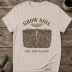 Grow Soil Not Just Plants T-Shirt
