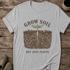 Grow Soil Not Just Plants T-Shirt