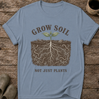 Grow Soil Not Just Plants T-Shirt