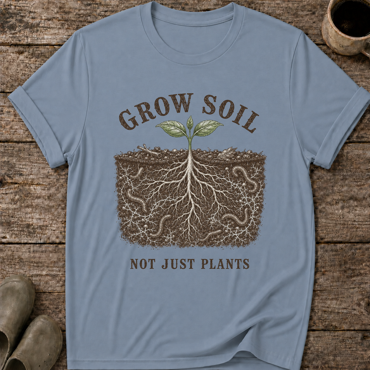 Grow Soil Not Just Plants T-Shirt