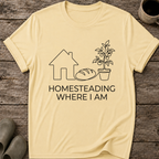 Homesteading Where I Am T-Shirt