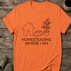 Homesteading Where I Am T-Shirt