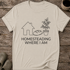 Homesteading Where I Am T-Shirt