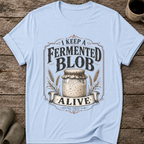I Keep A Fermented Blob Alive T-Shirt