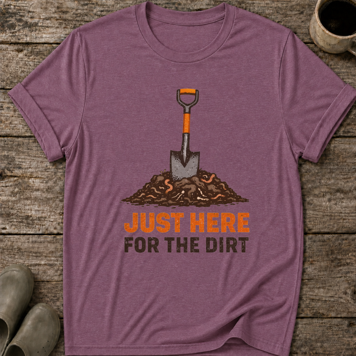 Just Here for the Dirt T-Shirt