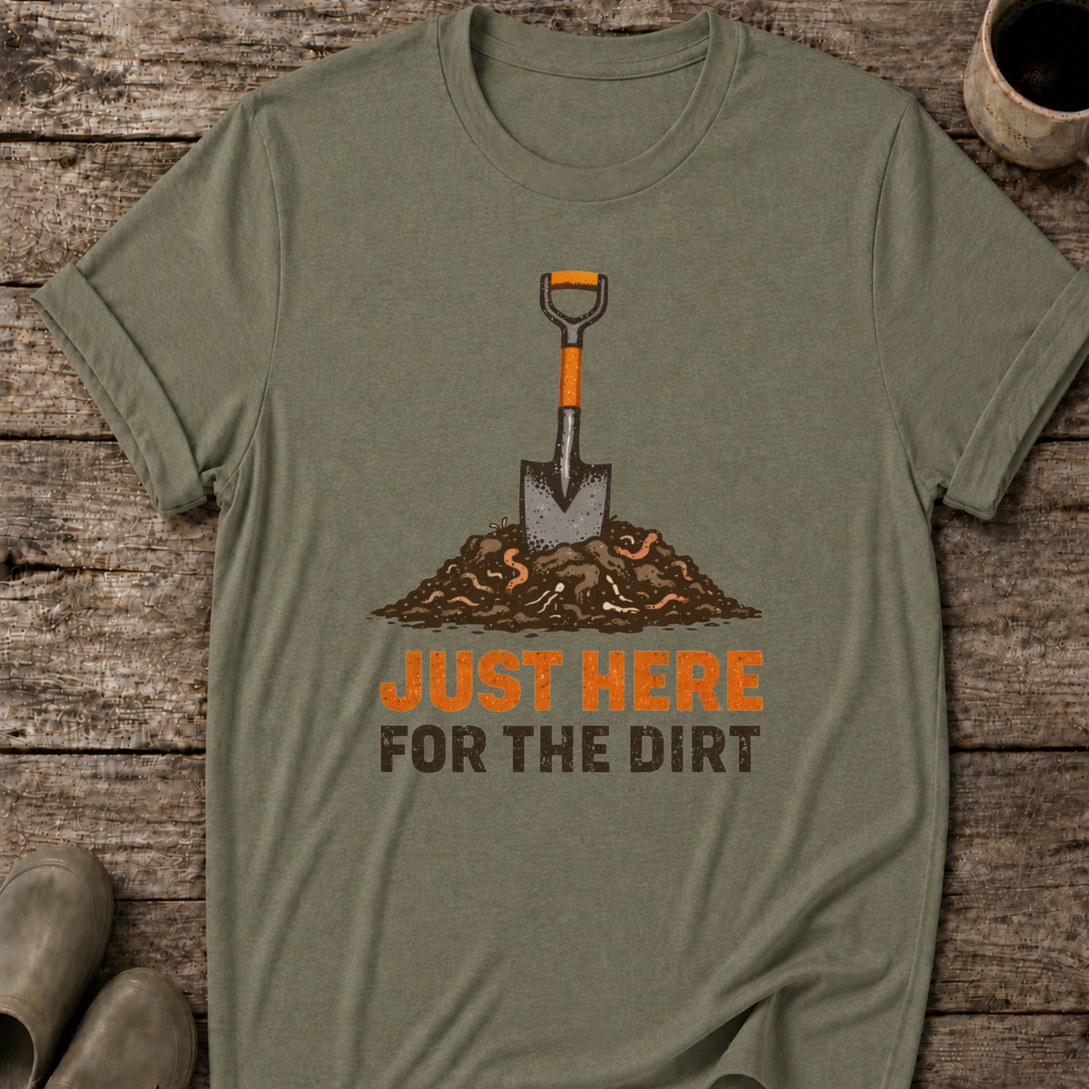 Just Here for the Dirt T-Shirt