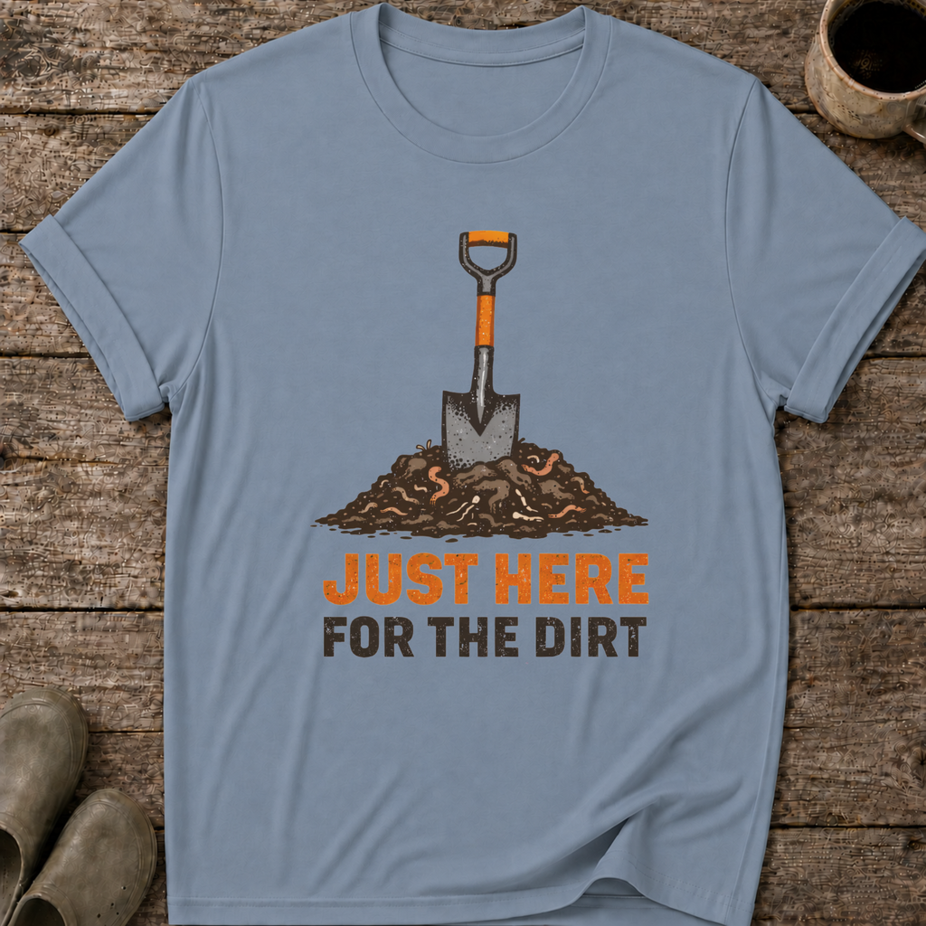 Just Here for the Dirt T-Shirt