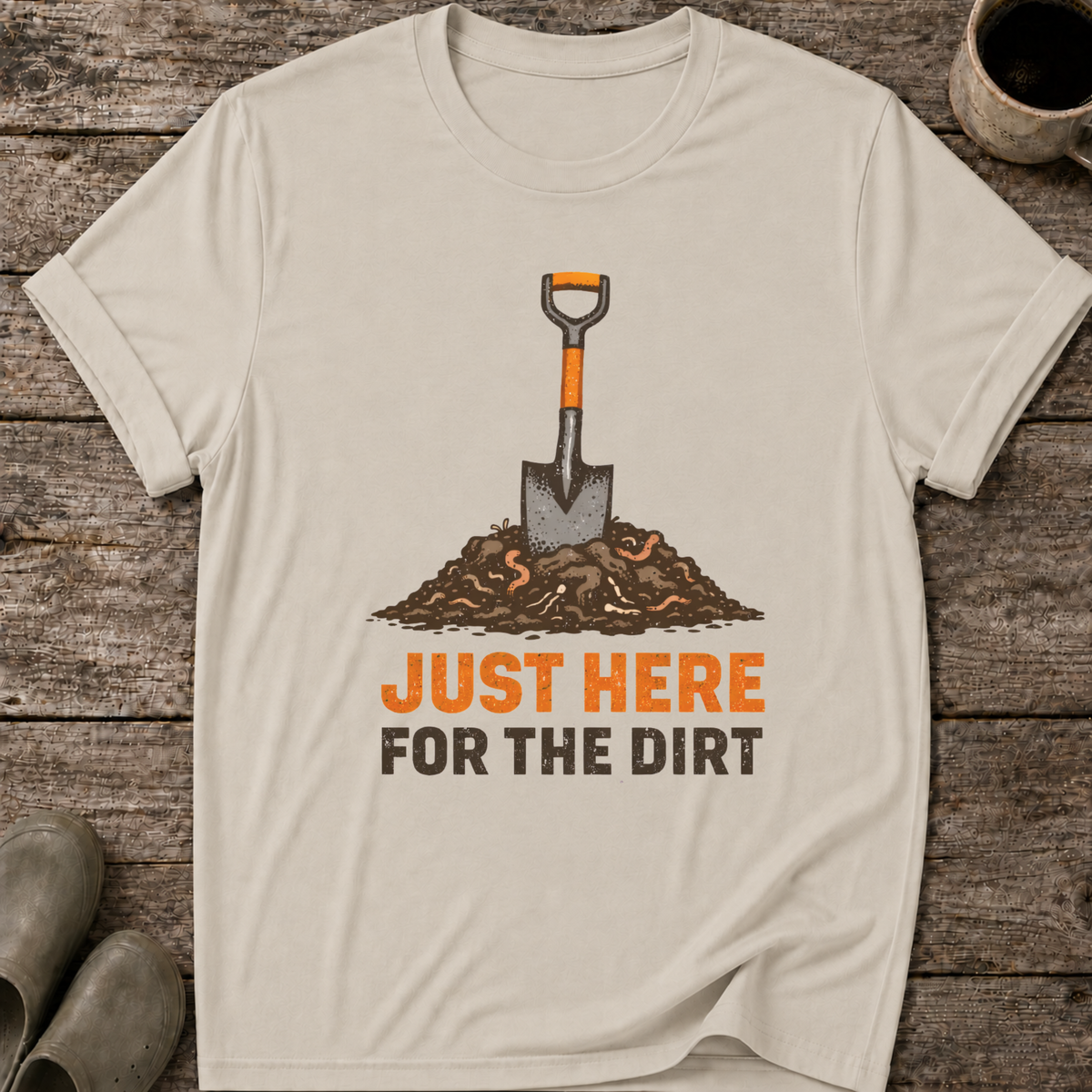 Just Here for the Dirt T-Shirt