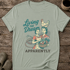 Living the Dream Apparently T-Shirt