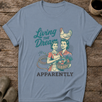 Living the Dream Apparently T-Shirt