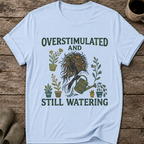 Overstimulated and Still Watering T-Shirt