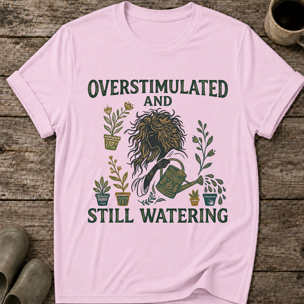 Overstimulated and Still Watering T-Shirt