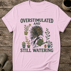 Overstimulated and Still Watering T-Shirt