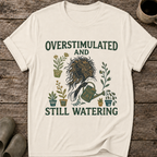 Overstimulated and Still Watering T-Shirt