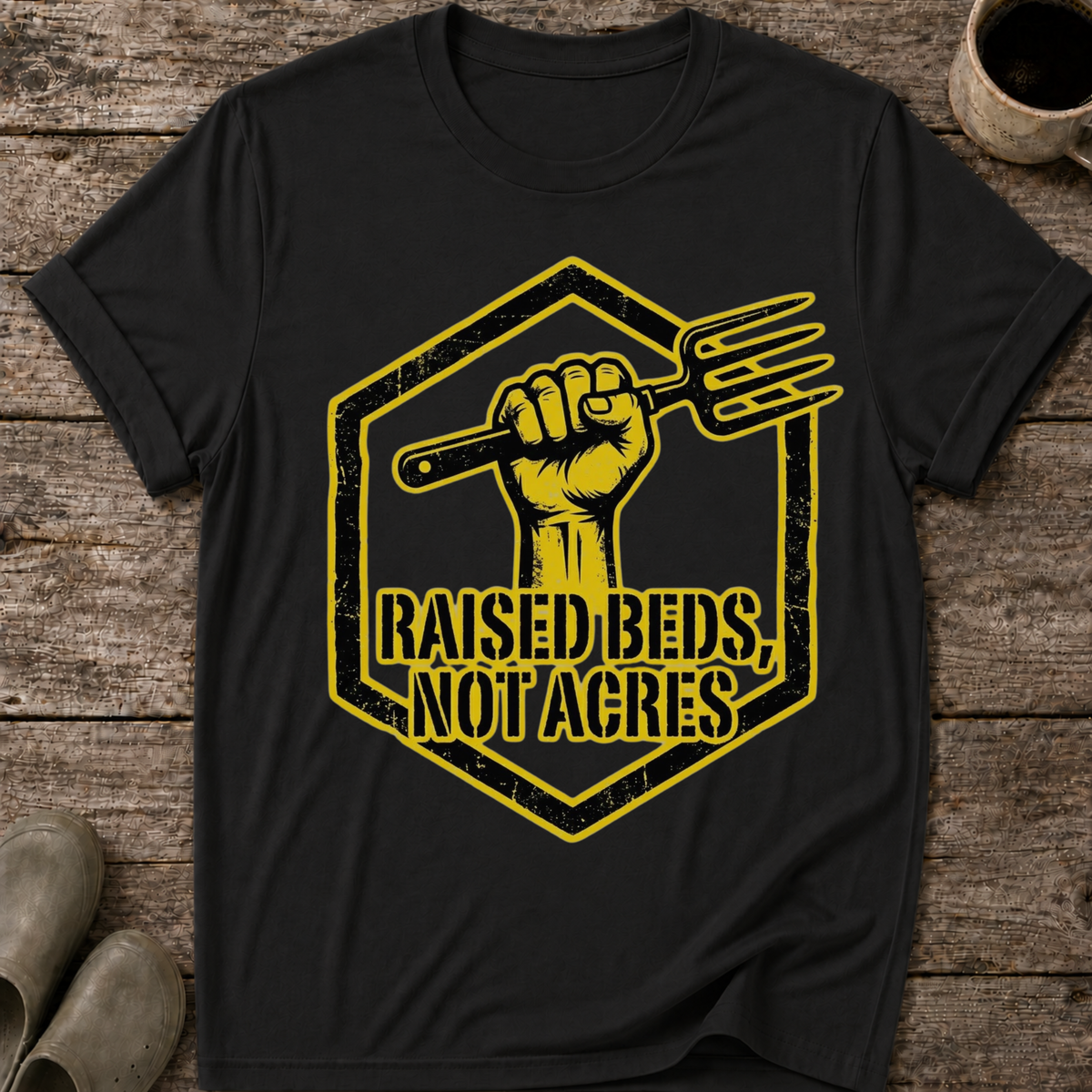 Raised Beds Not Acres T-Shirt