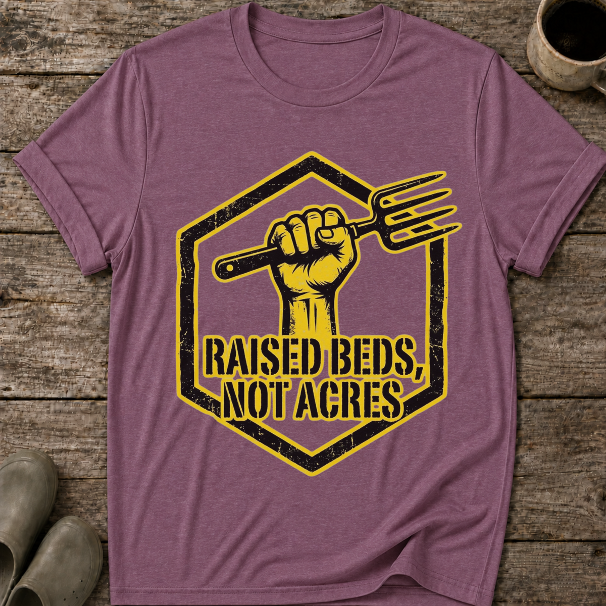 Raised Beds Not Acres T-Shirt