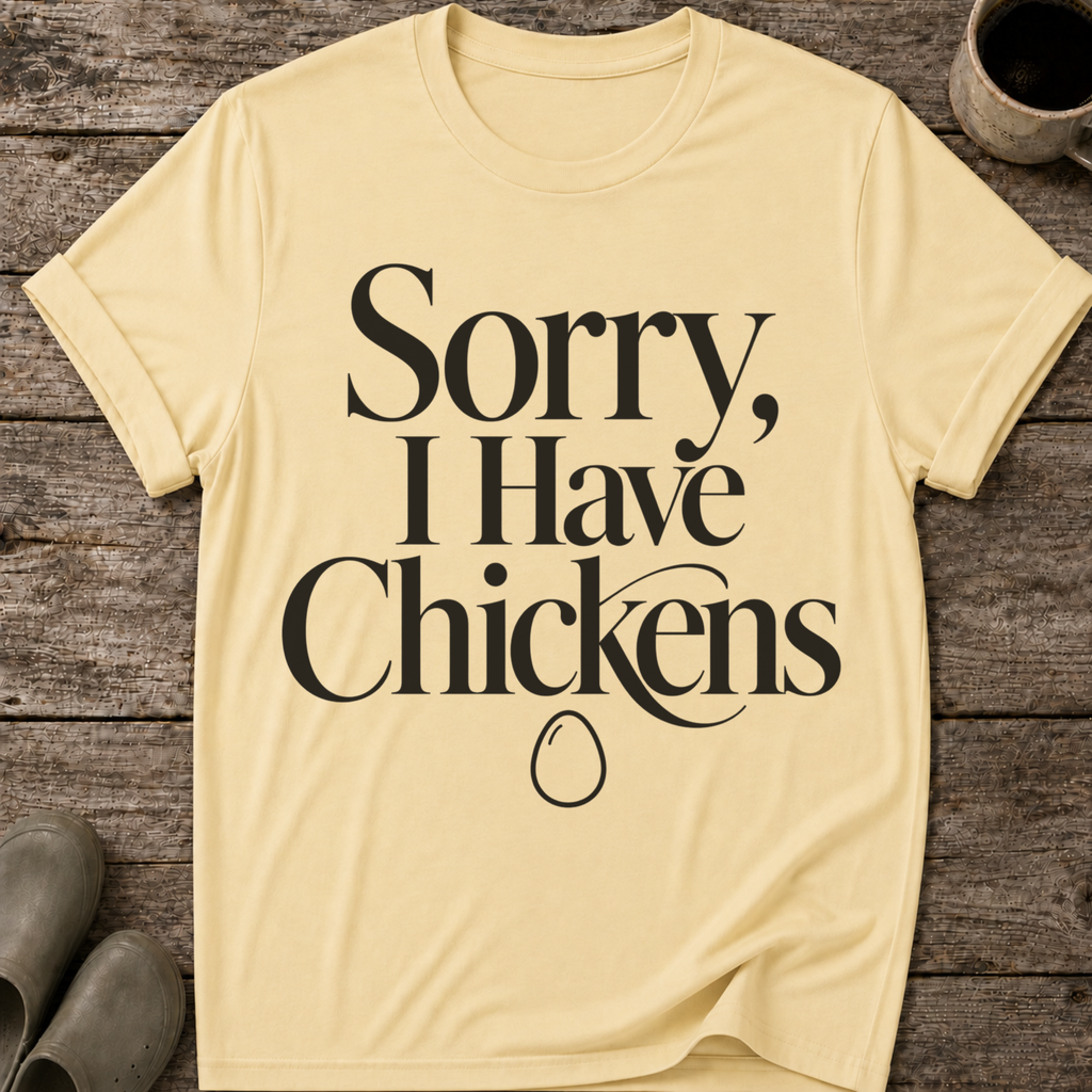 Sorry I Have Chickens T-Shirt
