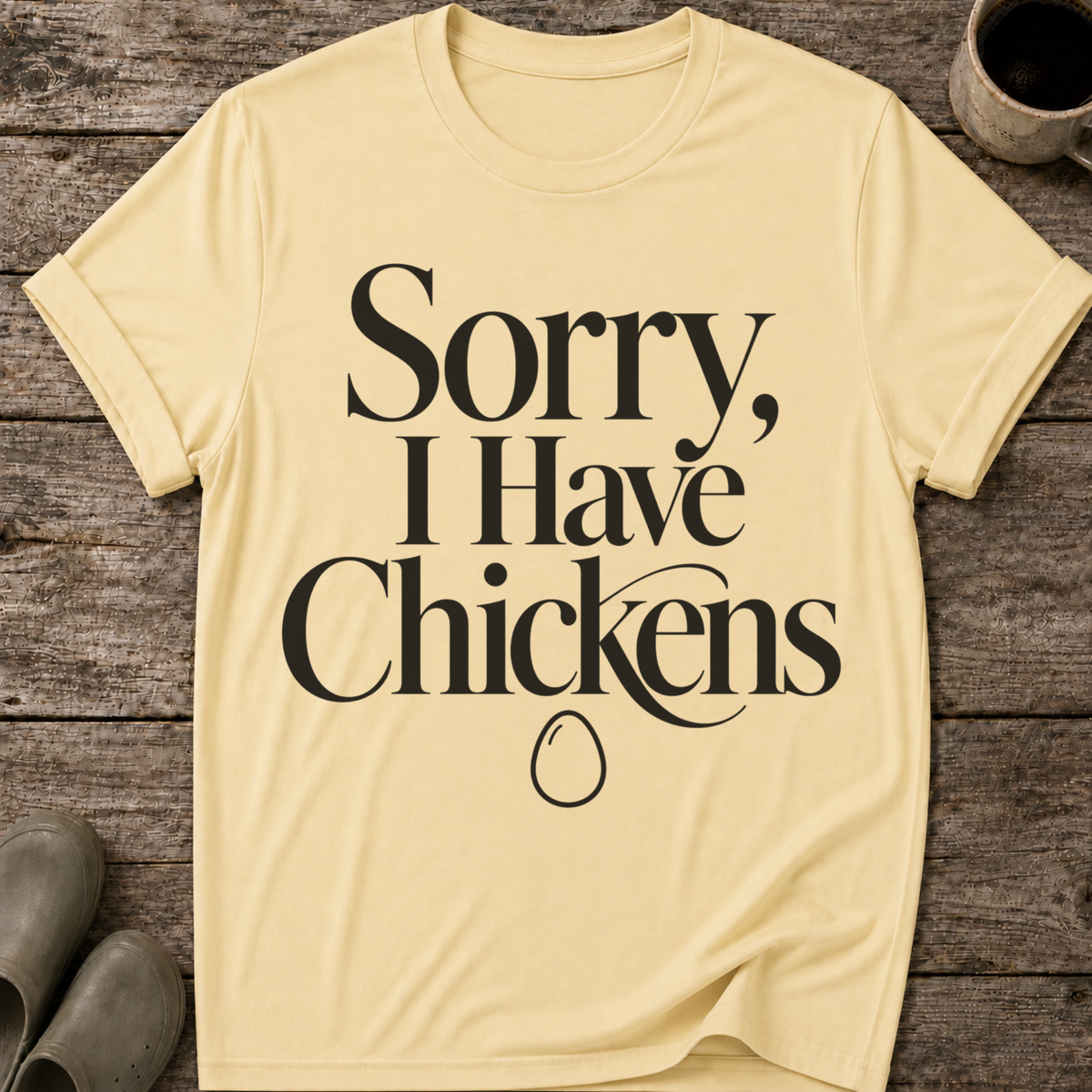 Sorry I Have Chickens T-Shirt