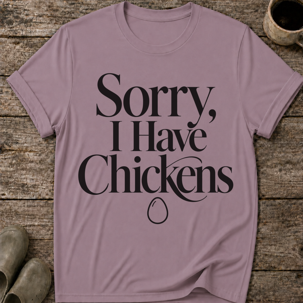 Sorry I Have Chickens T-Shirt