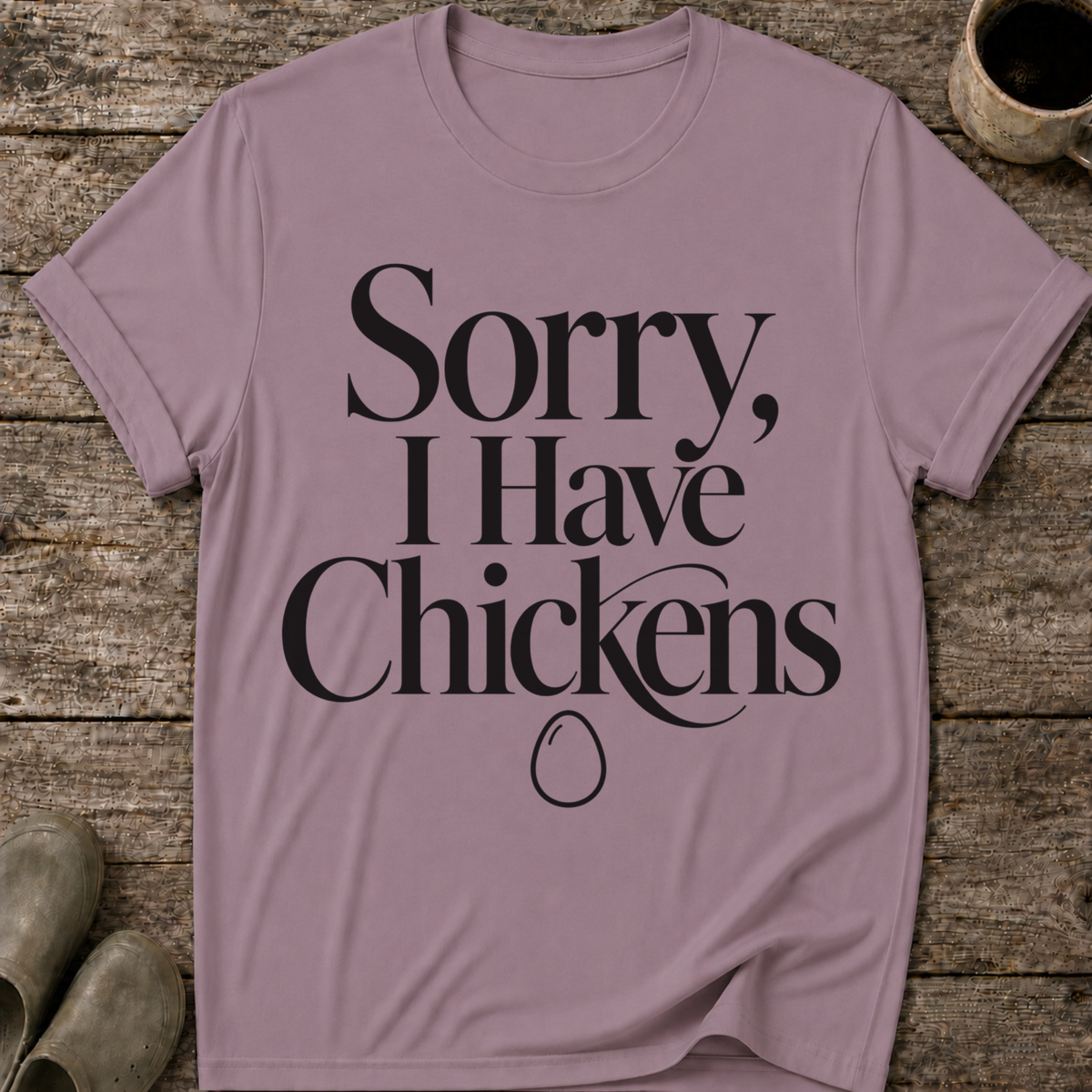 Sorry I Have Chickens T-Shirt